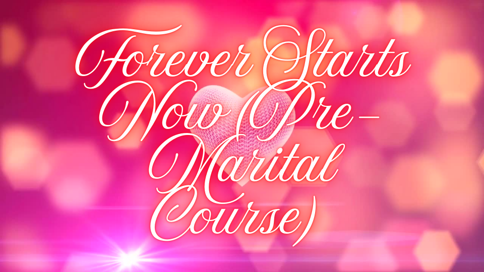 Forever Starts Now (Pre-Marital Course)